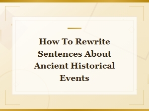 How to Rewrite Sentences About Ancient Historical Events: a Step-by-Step Guide