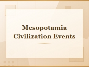 Mesopotamia Civilization Key Events Timeline and Historical Milestones