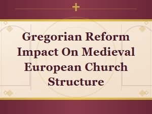Gregorian Reform Impact on Medieval European Church Structure