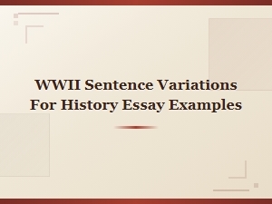 Wwii Sentence Variations for History Essay Examples in Modern World Conflicts