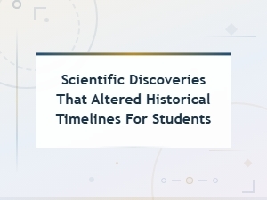 Scientific Discoveries That Changed History and Altered the Timeline for Students